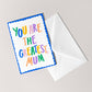 You Are The Greastest Mum Card | Best Mum Mother's Day